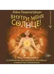 Алёна Рашенматрёшен - Внутри меня солнце! Страстная книга о самооценке, сексуальности, реализации и новой счастливой жизни