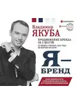 Владимир Якуба - Я-бренд: как перестать стесняться и стать узнаваемым в профессии