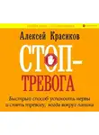 Алексей Красиков - Стоп-тревога. Быстрый способ успокоить нервы и снять тревогу, когда вокруг паника