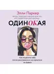 Элли Паркер - ОдинОКая. Для тех, кто предпочел рай шалашу – как исцелить себя после расставания и не нарваться на ч…дака