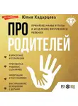 Юлия Хадарцева - Про родителей. Принятие мамы и папы и исцеление внутреннего ребенка