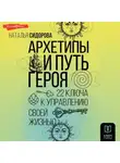 Наталья Сидорова - Архетипы и Путь Героя. 22 ключа к управлению своей жизнью