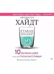 Джонатан Хайдт - Стакан всегда наполовину полон! 10 великих идей о том, как стать счастливым