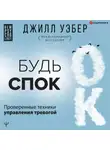 Джилл Уэбер - Будь спок. Проверенные техники управления тревогой
