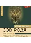 Ксения Мосунова - Зов Рода. Как наши предки влияют на судьбу