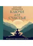 Наталия Правдина - Ключи для счастья. 60 практик гармонизации души