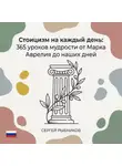 Сергей Рыбников - Стоицизм: 365 уроков мудрости от Марка Аврелия