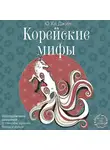 Ю Хи Джин - Корейские мифы. Исследование сказаний о токкэби, кумихо, богах и духах