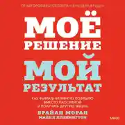 Постер книги Мое решение – мой результат. Как выбрать активную позицию вместо пассивной и получить другую жизнь