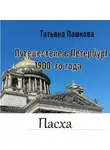 Татьяна Пашкова - Путешествие в Петербург 1900-го года. Пасха