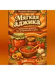 Романова Виктория - Мягкая аджика: пикантные рецепты без экстремальной остроты