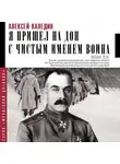 Алексей Каледин - Я пришел на Дон с чистым именем воина
