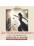 Дина Гумерова - Достигая невозможного. Как создаются события в жизни