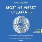Постер книги Мозг не умеет отдыхать. Исследование о необычных возможностях нашего разума и способах развить их с помощью нейропрактик и медитации