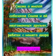Постер книги Сказка о милой собачонке Сашке и её неугомонных друзьях, ребятах с нашего двора.