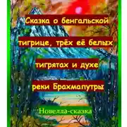 Постер книги Сказка о бенгальской тигрице, трёх её белых тигрятах и духе реки Брахмапутры.
