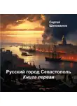 Сергей Шаповалов - Русский город Севастополь. Книга Первая