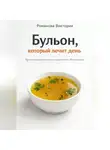 Романова Виктория - Бульон, который лечит день: простая домашняя еда с характером