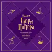 Постер книги Наука Гарри Поттера. Завораживающие знания, лежащие в основе магии, гаджетов, зелий и многого другого