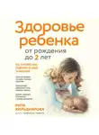 Рита Кильдиярова - Здоровье ребенка от рождения до двух лет. Все, что нужно знать родителям об уходе за малышом
