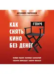 Арсений Гончуков - Как снять кино без денег