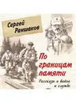 Сергей Раншаков - По границам памяти. Рассказы о войне и службе