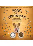 Анна Суаро - Корм по косточкам. Справочник по правильному питанию собаки