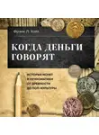 Фрэнк Хольт - Когда деньги говорят. История монет и нумизматики от древности до поп-культуры