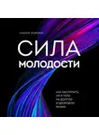 Андрей Фоменко - Сила молодости. Как настроить ум и тело на долгую и здоровую жизнь