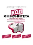 Джеймс Диниколантонио - Код иммунитета. Как циркадные ритмы, питание и хронический стресс влияют на иммунное старение