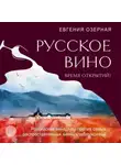 Евгения Озерная - Русское вино. Время открытий! Российские виноделы против самых распространенных винных заблуждений