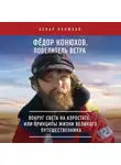 Оскар Конюхов - Федор Конюхов. Повелитель Ветра. Вокруг света на аэростате, или Принципы жизни великого путешественника