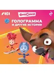 Коллектив авторов - Фиксики. Голограмма и другие истории