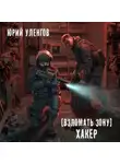Юрий Уленгов - Взломать Зону. Хакер
