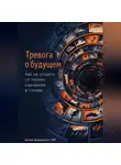 Артем Демиденко - Тревога о будущем: Как не сгореть от плохих сценариев в голове