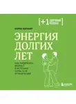 Керри Бернайт - Энергия долгих лет. Как превратить возраст в источник силы, а не ограничений