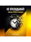 Андрей Лебедев - Не откладывай. Победи прокрастинацию