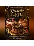Романова Виктория - Красивые торты для дома: вкусно и визуально эффектно