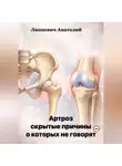 Анатолий Липневич - Артроз: скрытые причины, о которых не говорят