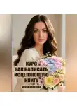 Ирина Ковалева - Курс Как написать исцеляющую книгу