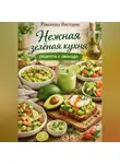 Романова Виктория - Нежная зелёная кухня: рецепты с авокадо
