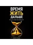 Андрей Лебедев - Время жить дальше. Как начать новую главу своей жизни