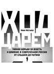 Илья Жегулев - Ход царем. Тайная борьба за власть и влияние в современной России. От Ельцина до Путина
