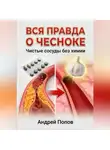 Андрей Попов - Вся правда о чесноке: сердце и сосуды