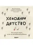 Яна Колотова - Холодное детство. Как начать жить, если ты нелюбимый ребенок