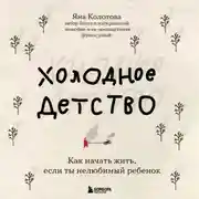 Постер книги Холодное детство. Как начать жить, если ты нелюбимый ребенок