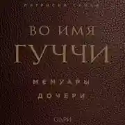 Постер книги Во имя Гуччи. Мемуары дочери