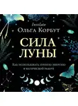 Ольга Корбут - Сила Луны. Как использовать лунную энергию в магической работе