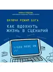 Ирина Глебова - Включи режим Бога. Как вдохнуть жизнь в сценарий
