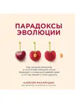 Алексей Макарушин - Парадоксы эволюции. Как наличие ресурсов и отсутствие внешних угроз приводит к самоуничтожению вида и что мы можем с этим сделать